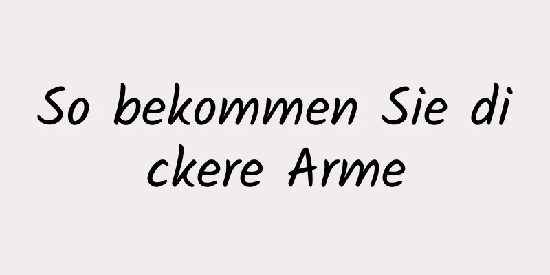 So bekommen Sie dickere Arme