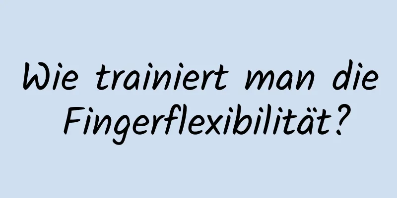 Wie trainiert man die Fingerflexibilität?