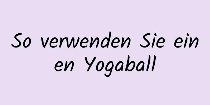 So verwenden Sie einen Yogaball