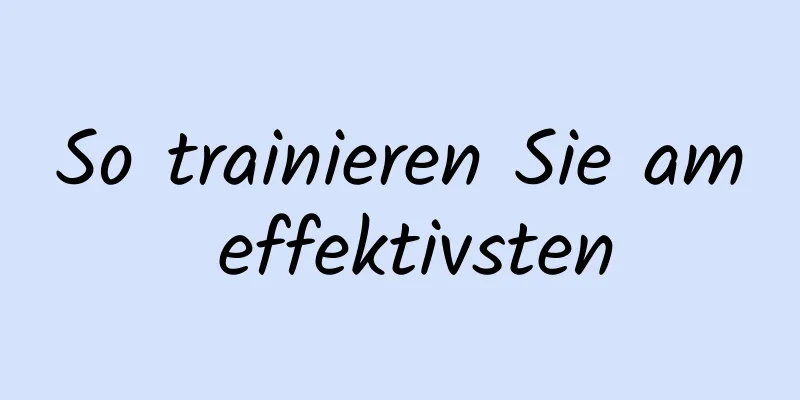 So trainieren Sie am effektivsten