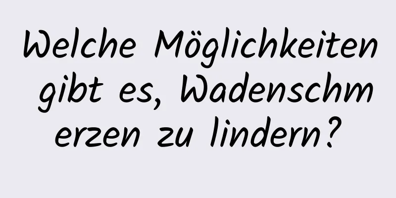 Welche Möglichkeiten gibt es, Wadenschmerzen zu lindern?