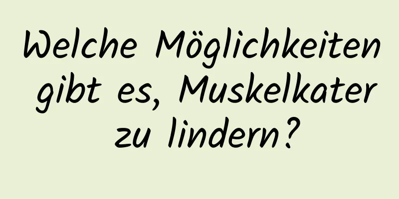 Welche Möglichkeiten gibt es, Muskelkater zu lindern?