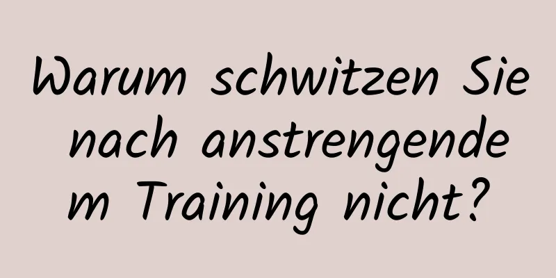 Warum schwitzen Sie nach anstrengendem Training nicht?