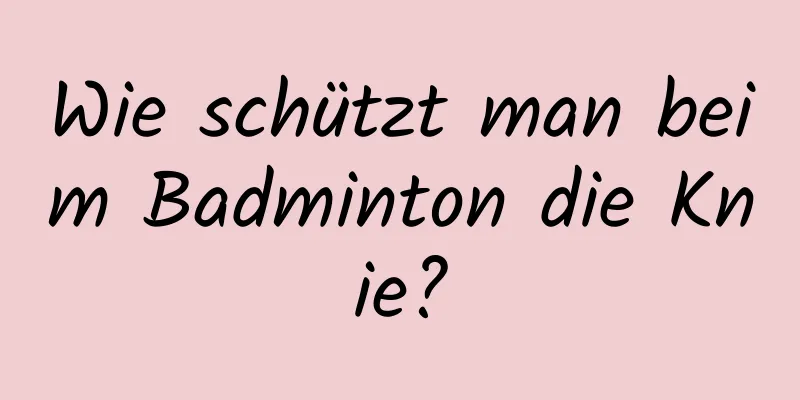 Wie schützt man beim Badminton die Knie?