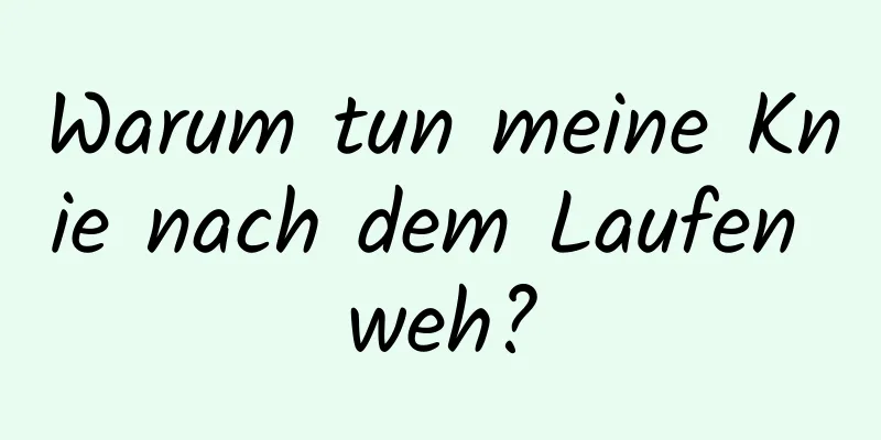 Warum tun meine Knie nach dem Laufen weh?