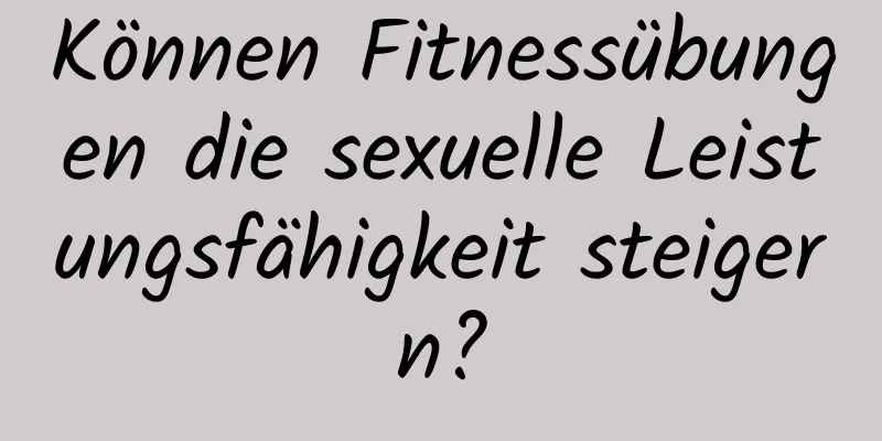 Können Fitnessübungen die sexuelle Leistungsfähigkeit steigern?