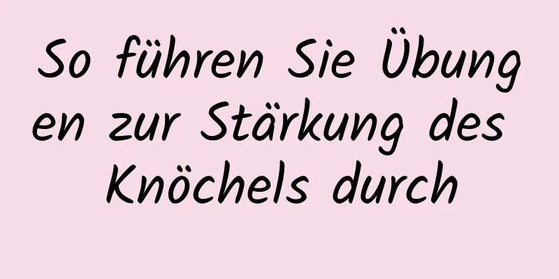 So führen Sie Übungen zur Stärkung des Knöchels durch