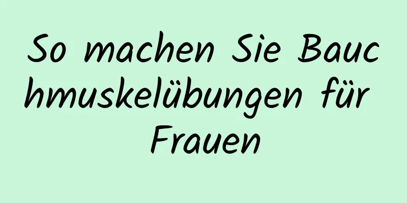 So machen Sie Bauchmuskelübungen für Frauen