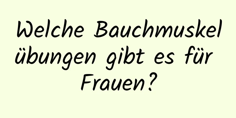 Welche Bauchmuskelübungen gibt es für Frauen?