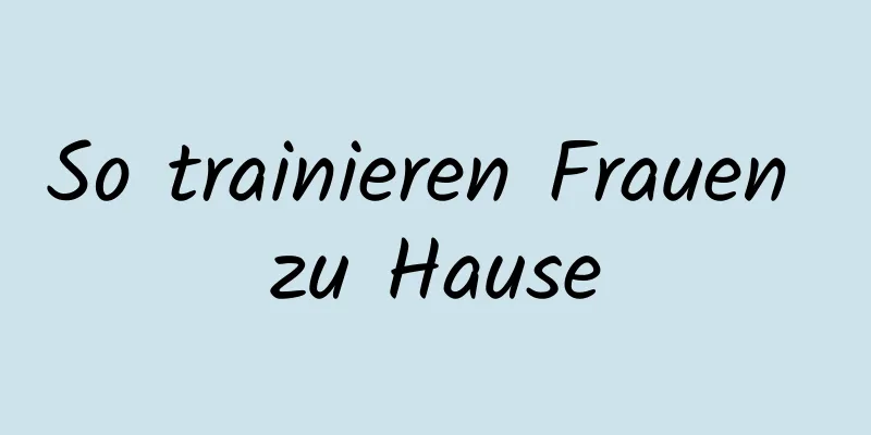 So trainieren Frauen zu Hause