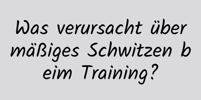 Was verursacht übermäßiges Schwitzen beim Training?