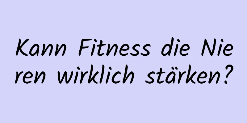 Kann Fitness die Nieren wirklich stärken?