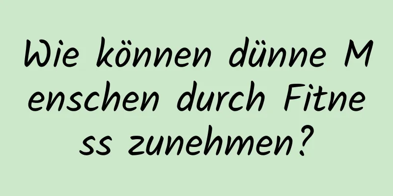 Wie können dünne Menschen durch Fitness zunehmen?