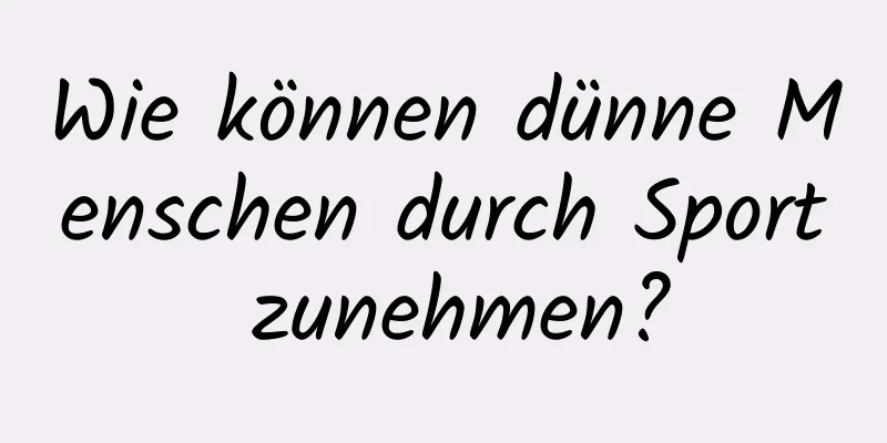 Wie können dünne Menschen durch Sport zunehmen?