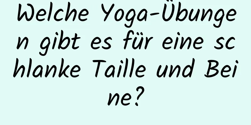 Welche Yoga-Übungen gibt es für eine schlanke Taille und Beine?