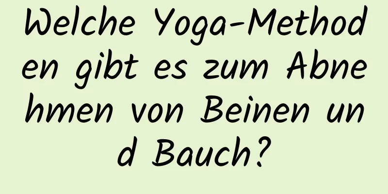 Welche Yoga-Methoden gibt es zum Abnehmen von Beinen und Bauch?