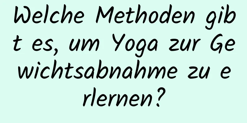 Welche Methoden gibt es, um Yoga zur Gewichtsabnahme zu erlernen?