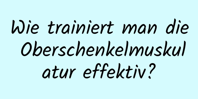 Wie trainiert man die Oberschenkelmuskulatur effektiv?