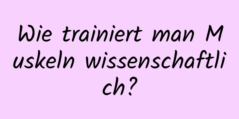 Wie trainiert man Muskeln wissenschaftlich?