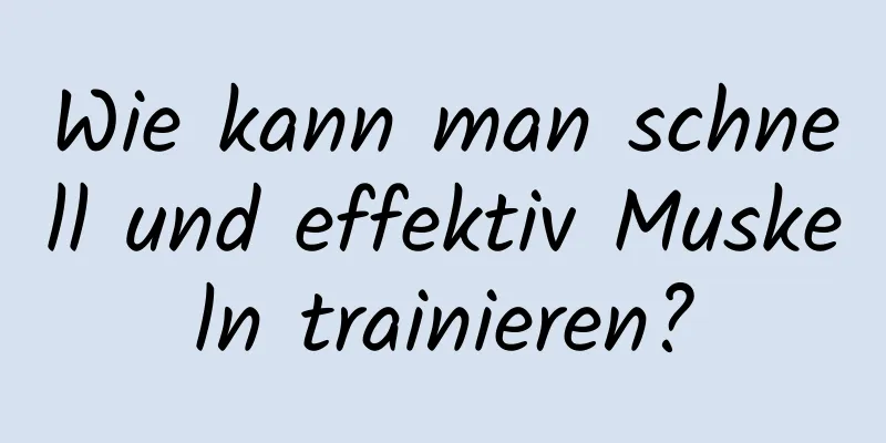 Wie kann man schnell und effektiv Muskeln trainieren?