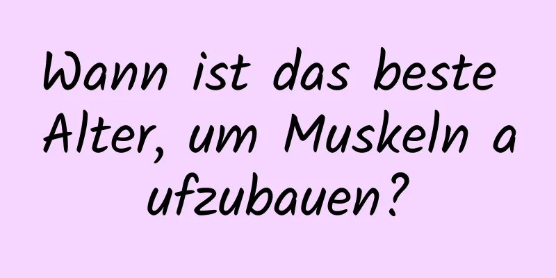 Wann ist das beste Alter, um Muskeln aufzubauen?