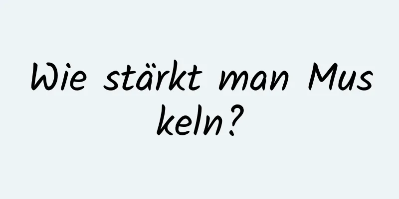 Wie stärkt man Muskeln?