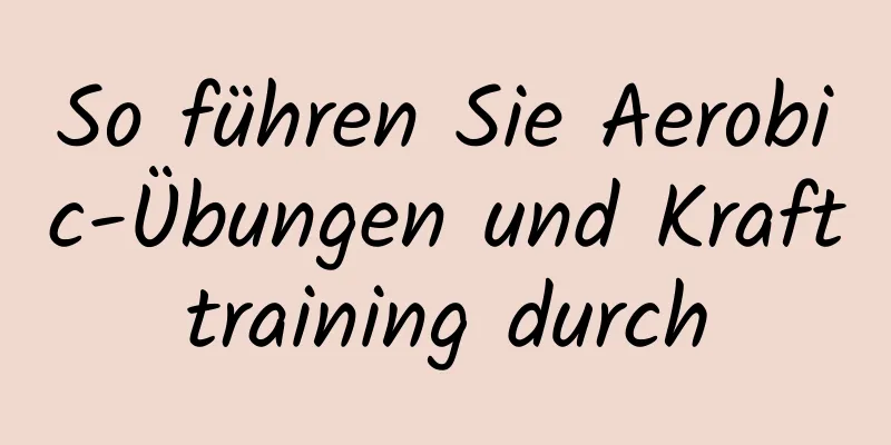 So führen Sie Aerobic-Übungen und Krafttraining durch