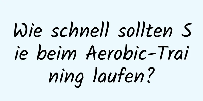 Wie schnell sollten Sie beim Aerobic-Training laufen?