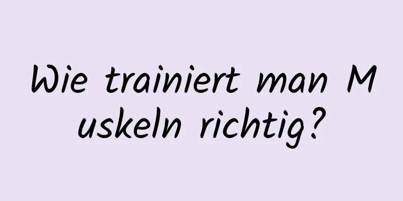 Wie trainiert man Muskeln richtig?