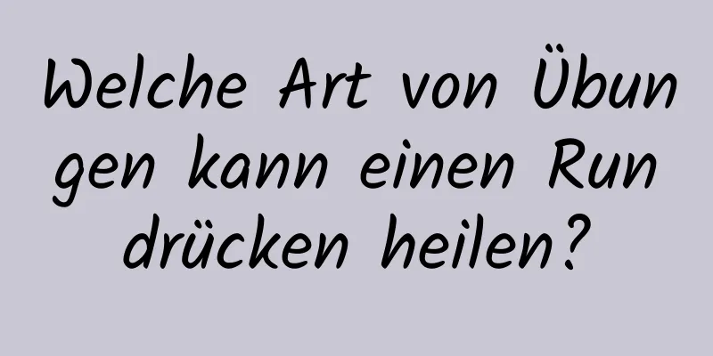 Welche Art von Übungen kann einen Rundrücken heilen?