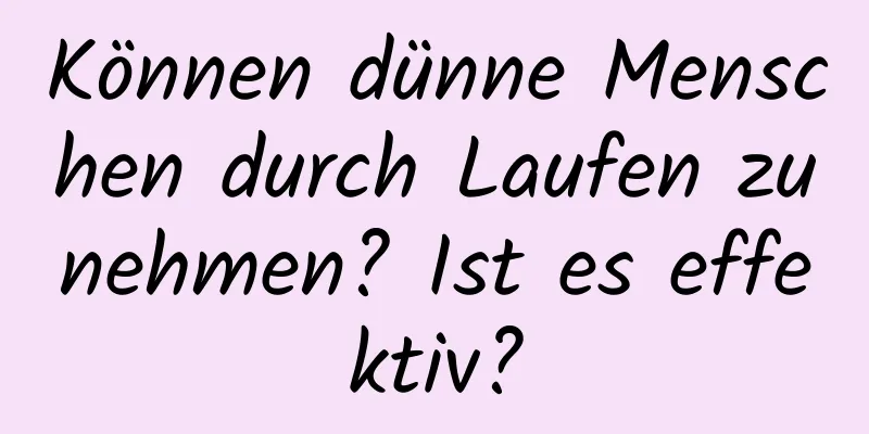 Können dünne Menschen durch Laufen zunehmen? Ist es effektiv?