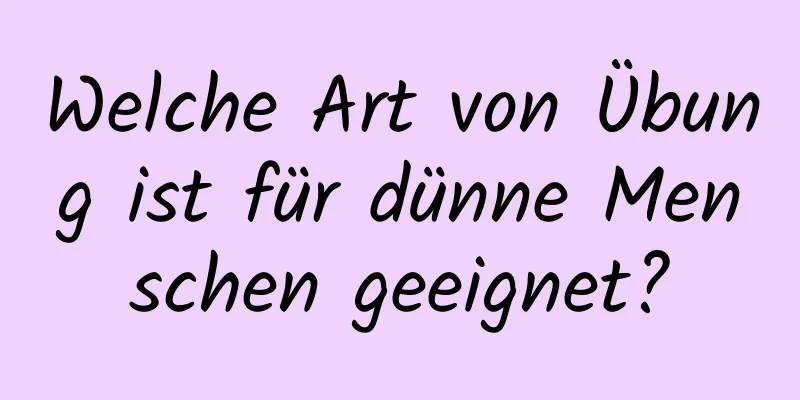 Welche Art von Übung ist für dünne Menschen geeignet?