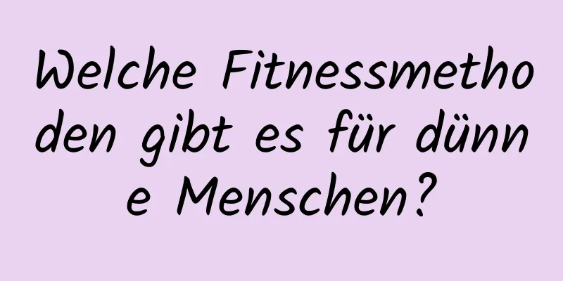 Welche Fitnessmethoden gibt es für dünne Menschen?