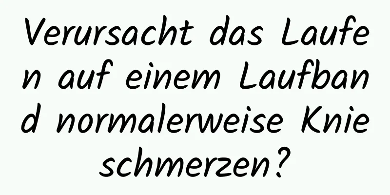 Verursacht das Laufen auf einem Laufband normalerweise Knieschmerzen?