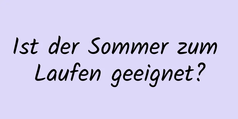 Ist der Sommer zum Laufen geeignet?