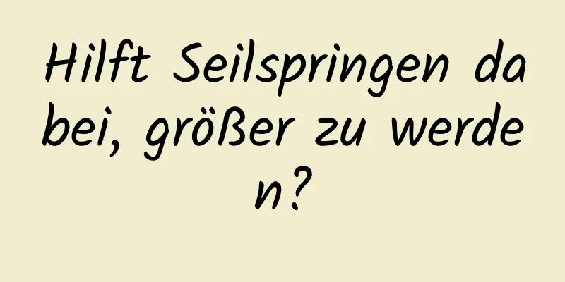 Hilft Seilspringen dabei, größer zu werden?