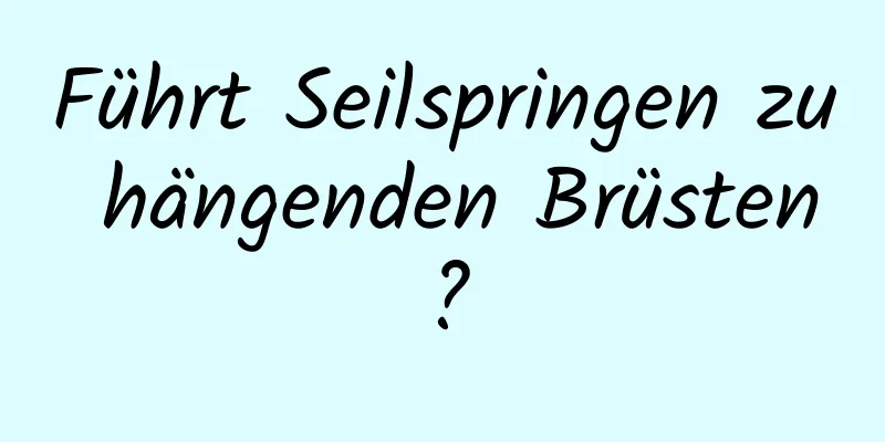 Führt Seilspringen zu hängenden Brüsten?