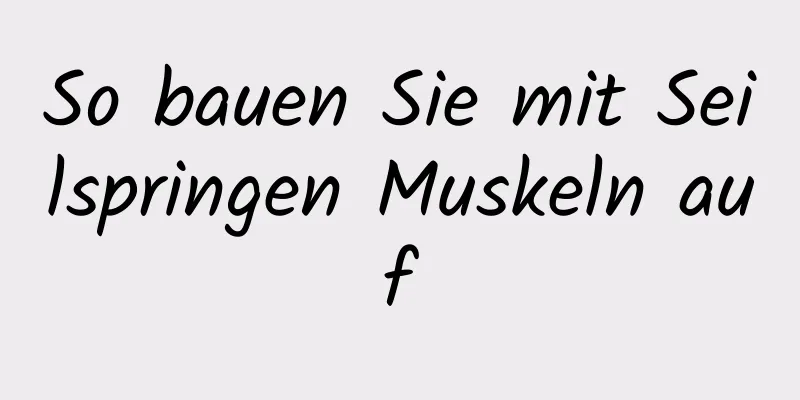 So bauen Sie mit Seilspringen Muskeln auf