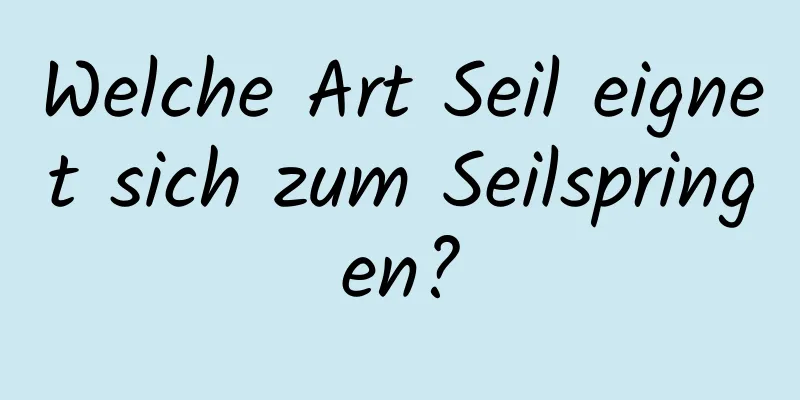 Welche Art Seil eignet sich zum Seilspringen?