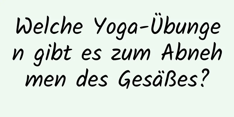 Welche Yoga-Übungen gibt es zum Abnehmen des Gesäßes?