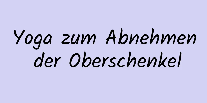 Yoga zum Abnehmen der Oberschenkel