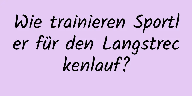 Wie trainieren Sportler für den Langstreckenlauf?