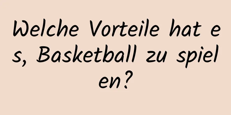 Welche Vorteile hat es, Basketball zu spielen?