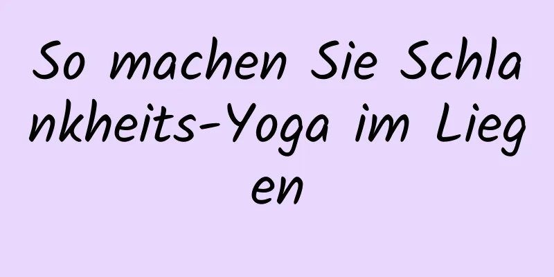 So machen Sie Schlankheits-Yoga im Liegen