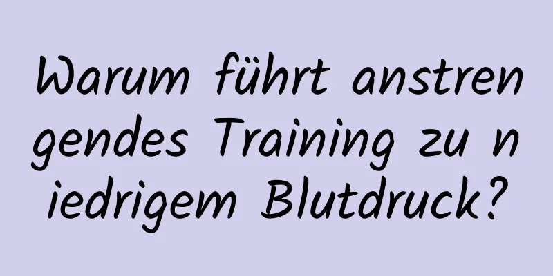 Warum führt anstrengendes Training zu niedrigem Blutdruck?