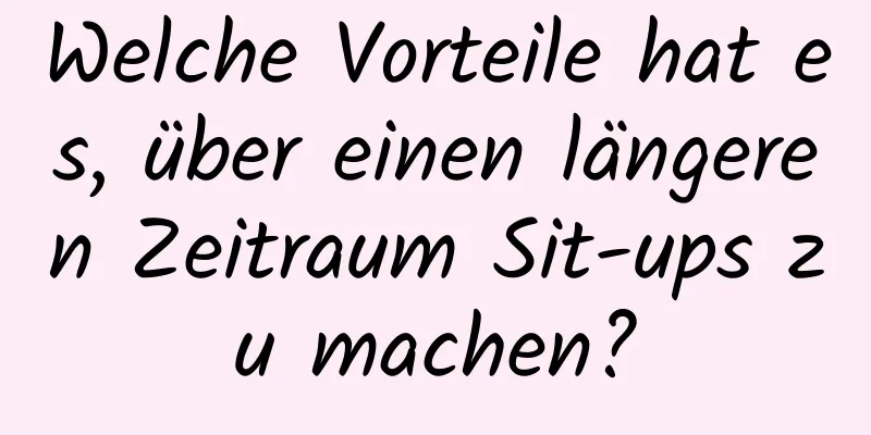 Welche Vorteile hat es, über einen längeren Zeitraum Sit-ups zu machen?