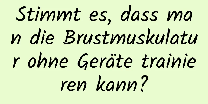 Stimmt es, dass man die Brustmuskulatur ohne Geräte trainieren kann?