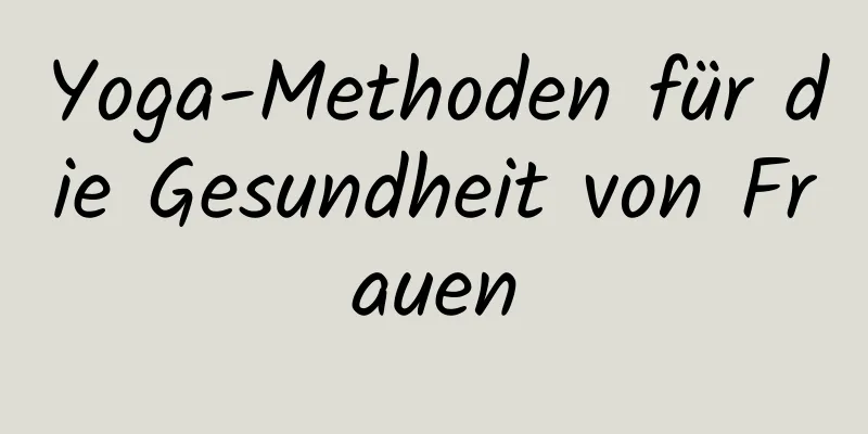 Yoga-Methoden für die Gesundheit von Frauen