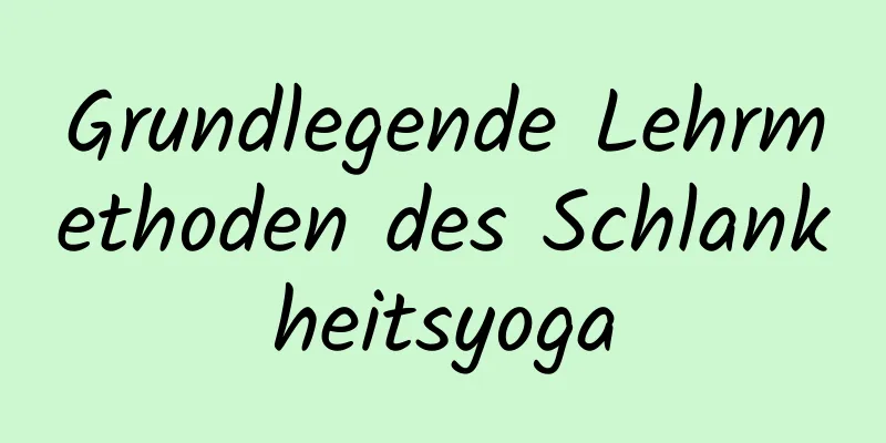 Grundlegende Lehrmethoden des Schlankheitsyoga