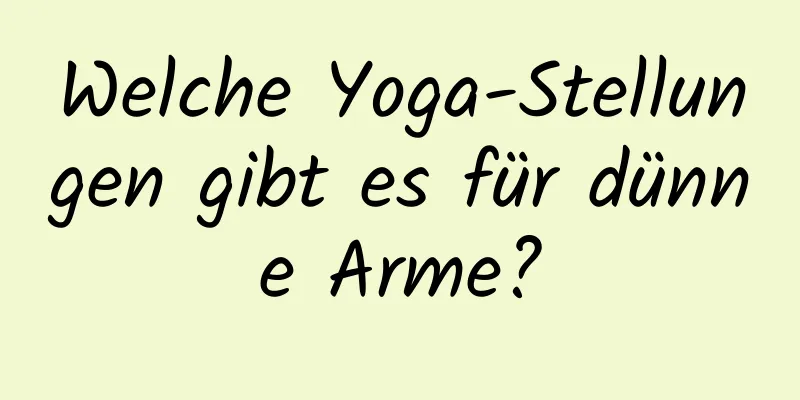 Welche Yoga-Stellungen gibt es für dünne Arme?